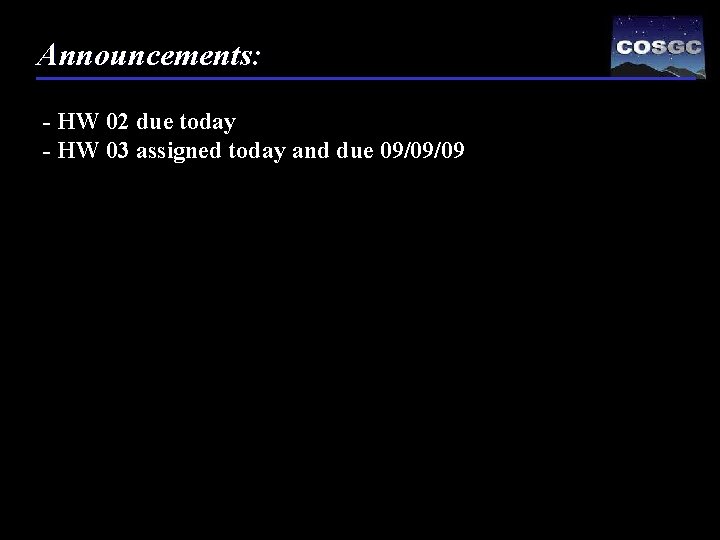 Announcements: - HW 02 due today - HW 03 assigned today and due 09/09/09