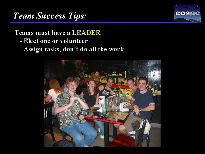 Team Success Tips: Teams must have a LEADER - Elect one or volunteer -