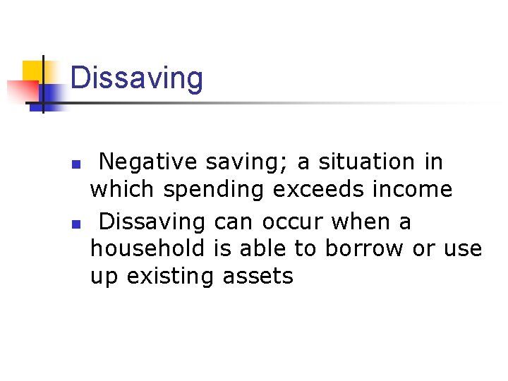 Dissaving n n Negative saving; a situation in which spending exceeds income Dissaving can