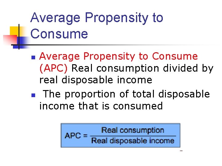 Average Propensity to Consume n n Average Propensity to Consume (APC) Real consumption divided
