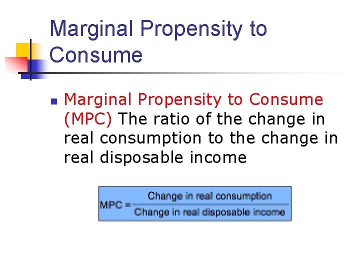 Marginal Propensity to Consume n Marginal Propensity to Consume (MPC) The ratio of the