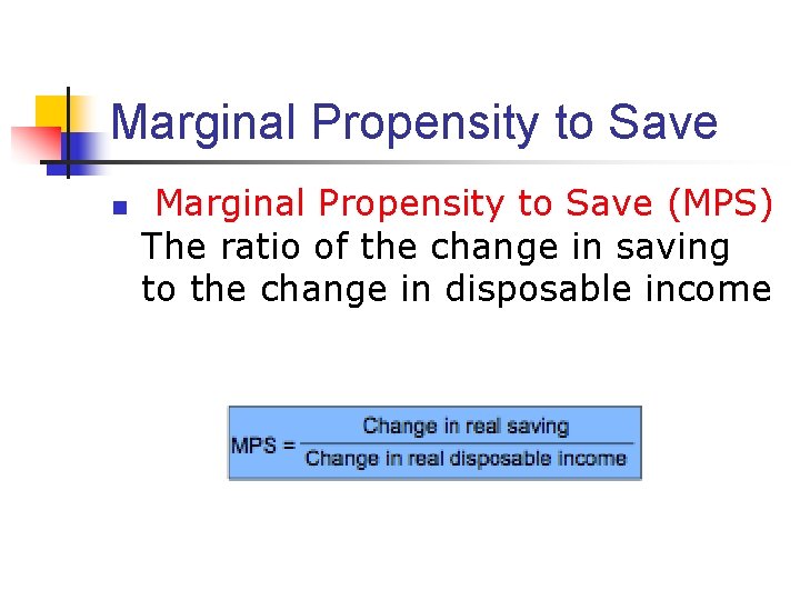 Marginal Propensity to Save n Marginal Propensity to Save (MPS) The ratio of the