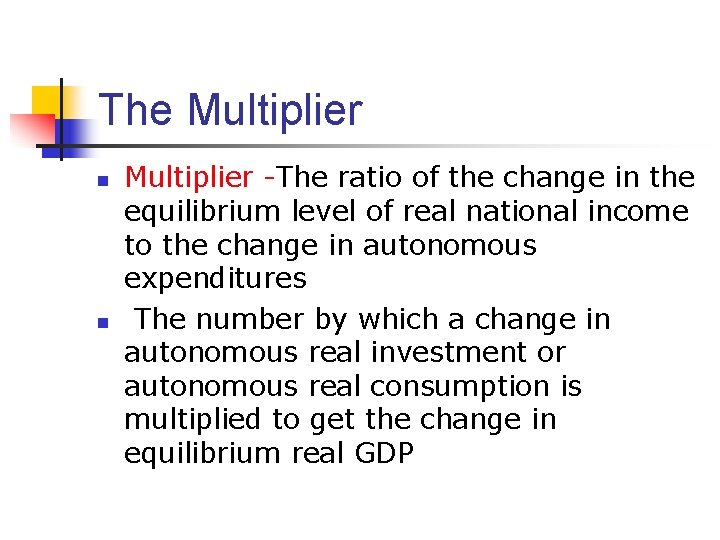 The Multiplier n n Multiplier -The ratio of the change in the equilibrium level