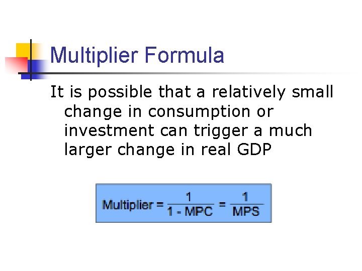 Multiplier Formula It is possible that a relatively small change in consumption or investment