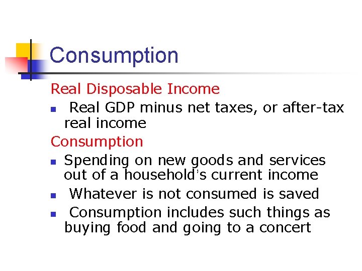 Consumption Real Disposable Income n Real GDP minus net taxes, or after-tax real income