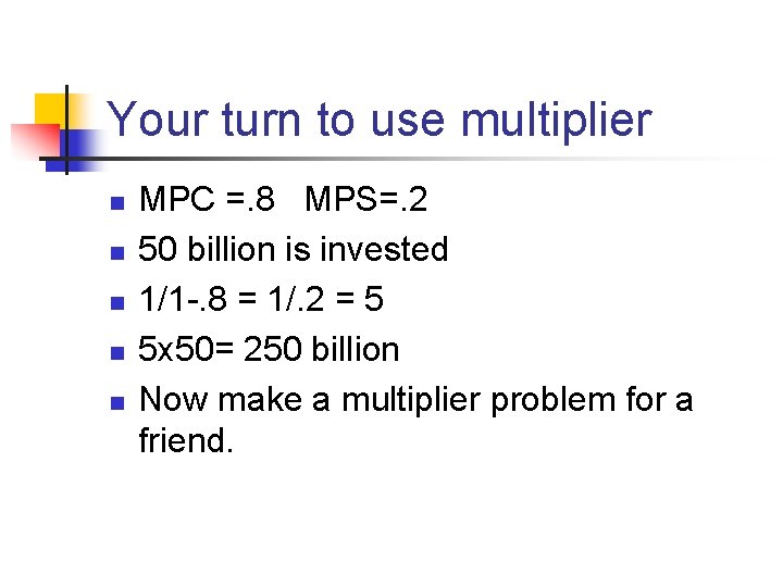 Your turn to use multiplier n n n MPC =. 8 MPS=. 2 50