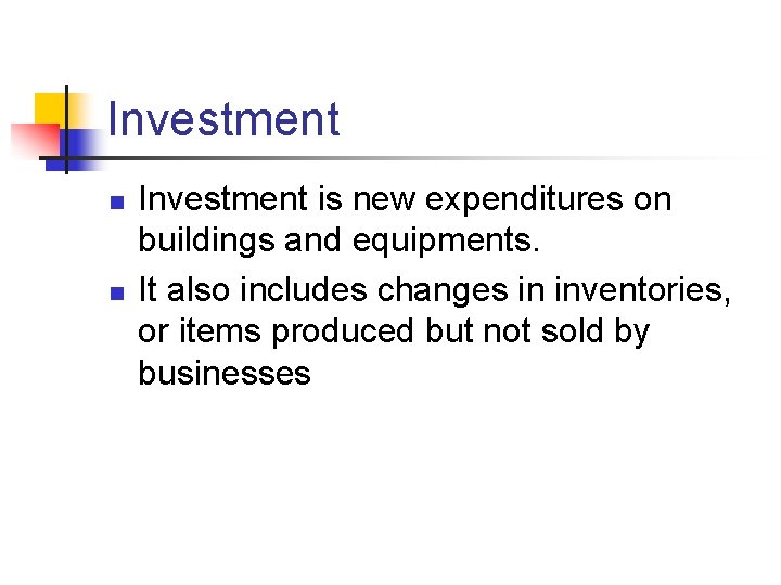 Investment n n Investment is new expenditures on buildings and equipments. It also includes