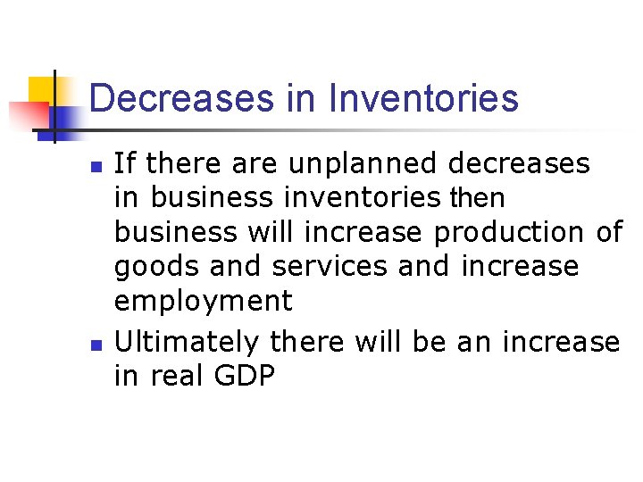 Decreases in Inventories n n If there are unplanned decreases in business inventories then
