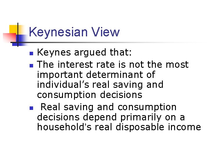 Keynesian View n n n Keynes argued that: The interest rate is not the