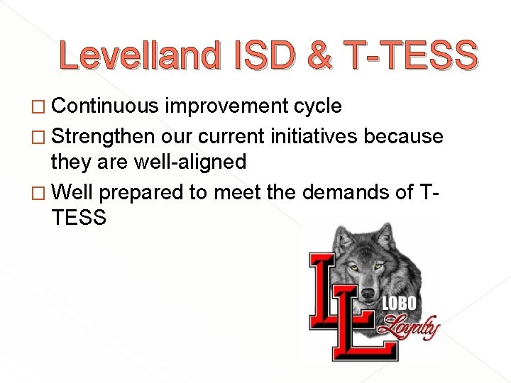 Levelland ISD & T-TESS � Continuous improvement cycle � Strengthen our current initiatives because