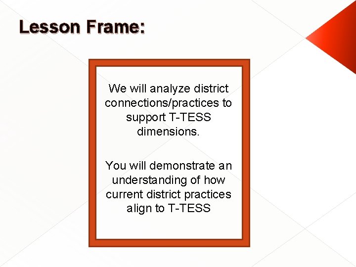 Lesson Frame: We will analyze district connections/practices to support T-TESS dimensions. You will demonstrate