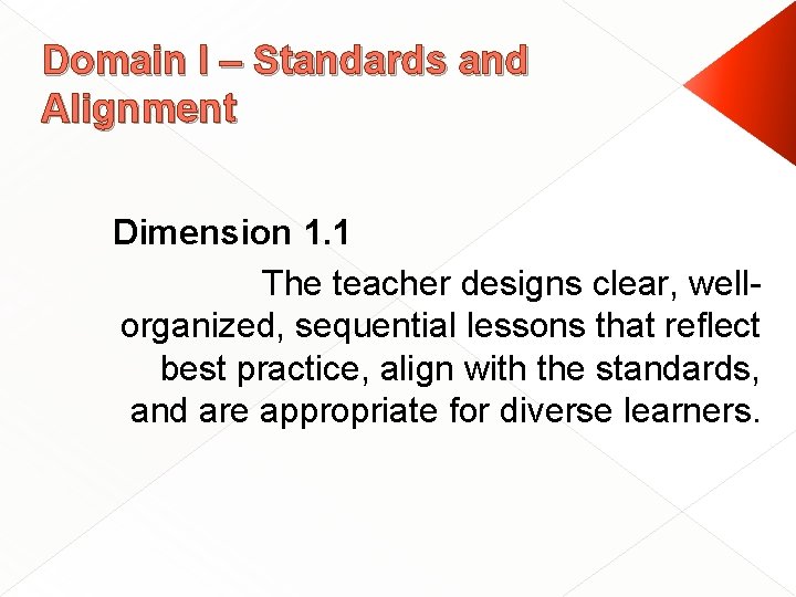 Domain I – Standards and Alignment Dimension 1. 1 The teacher designs clear, wellorganized,