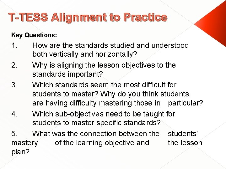 T-TESS Alignment to Practice Key Questions: 1. How are the standards studied and understood T-TESS Alignment to Practice Key Questions: 1. How are the standards studied and understood