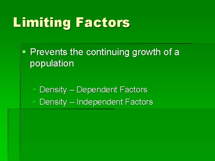 Limiting Factors § Prevents the continuing growth of a population § Density – Dependent