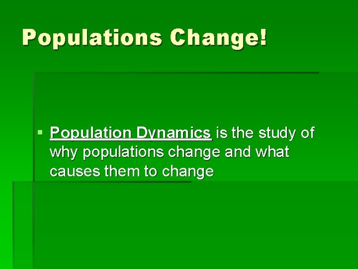 Populations Change! § Population Dynamics is the study of why populations change and what