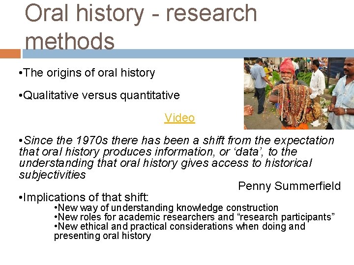 Oral history - research methods • The origins of oral history • Qualitative versus