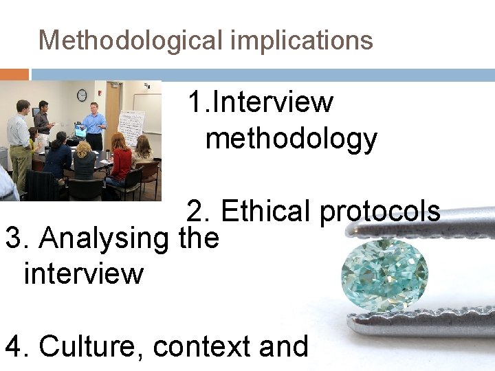 Methodological implications 1. Interview methodology 2. Ethical protocols 3. Analysing the interview 4. Culture,
