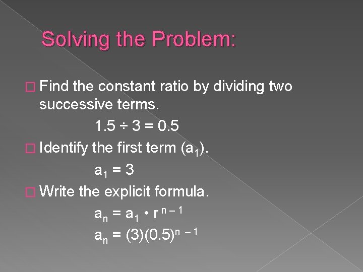 Solving the Problem: � Find the constant ratio by dividing two successive terms. 1.