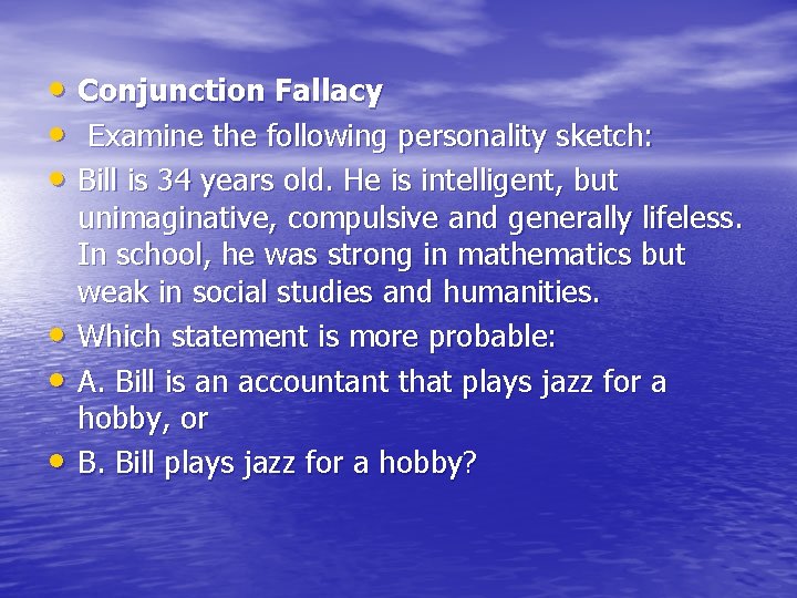  • Conjunction Fallacy • Examine the following personality sketch: • Bill is 34