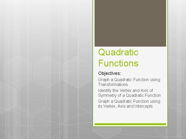 Quadratic Functions Objectives: Graph a Quadratic Function using Transformations Identify the Vertex and Axis