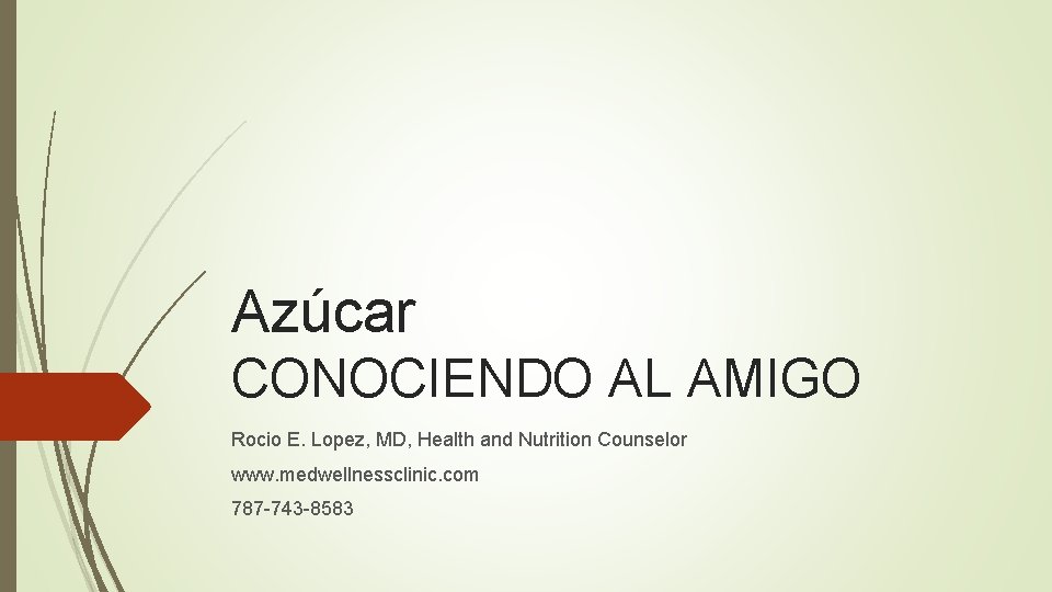 Azúcar CONOCIENDO AL AMIGO Rocio E. Lopez, MD, Health and Nutrition Counselor www. medwellnessclinic.
