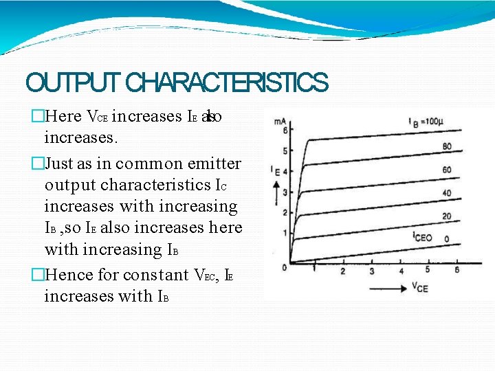OUTPUT CHARACTERISTICS �Here VCE increases IE also increases. �Just as in common emitter output