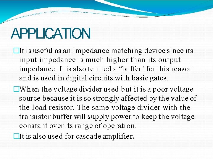 APPLICATION �It is useful as an impedance matching device since its input impedance is