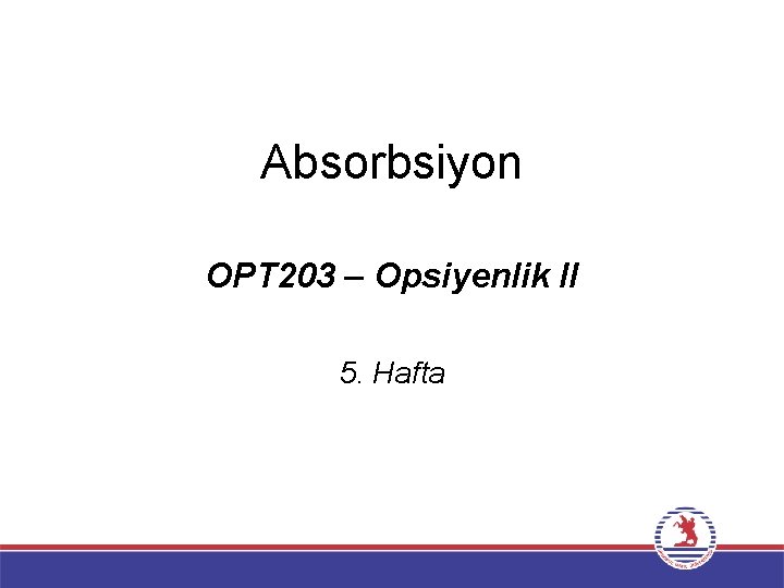 Absorbsiyon OPT 203 – Opsiyenlik II 5. Hafta 