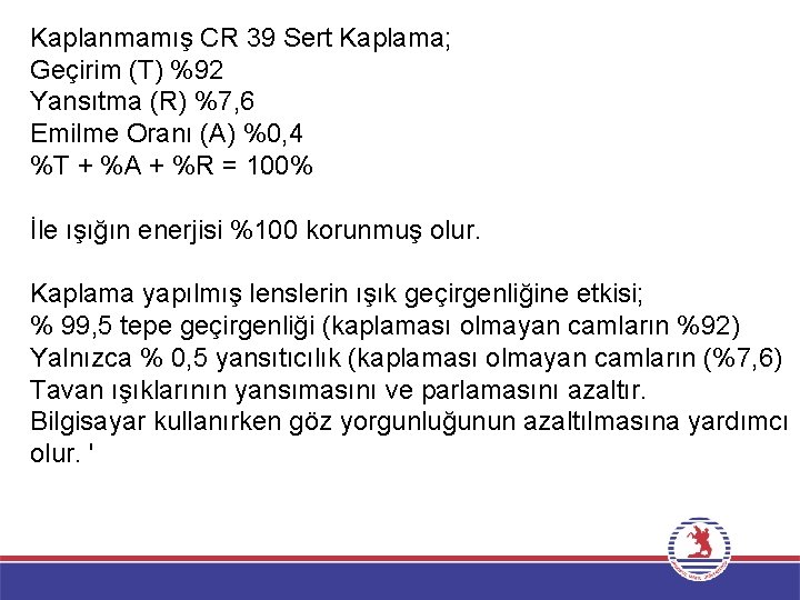 Kaplanmamış CR 39 Sert Kaplama; Geçirim (T) %92 Yansıtma (R) %7, 6 Emilme Oranı