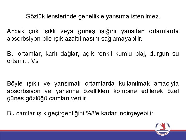 Gözlük lenslerinde genellikle yansıma istenilmez. Ancak çok ışıklı veya güneş ışığını yansıtan ortamlarda absorbsiyon