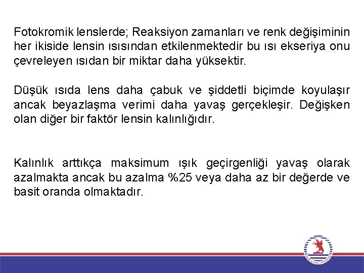 Fotokromik lenslerde; Reaksiyon zamanları ve renk değişiminin her ikiside lensin ısısından etkilenmektedir bu ısı