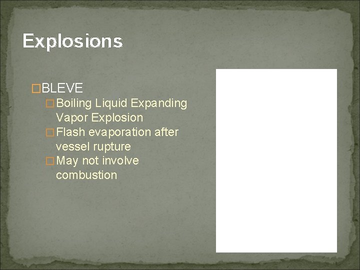 Explosions �BLEVE �Boiling Liquid Expanding Vapor Explosion �Flash evaporation after vessel rupture �May not