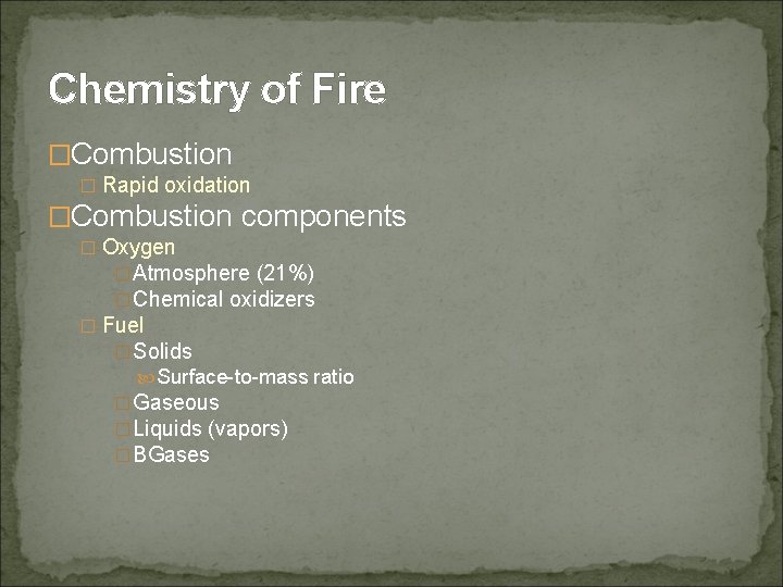 Chemistry of Fire �Combustion � Rapid oxidation �Combustion components � Oxygen �Atmosphere (21%) �Chemical