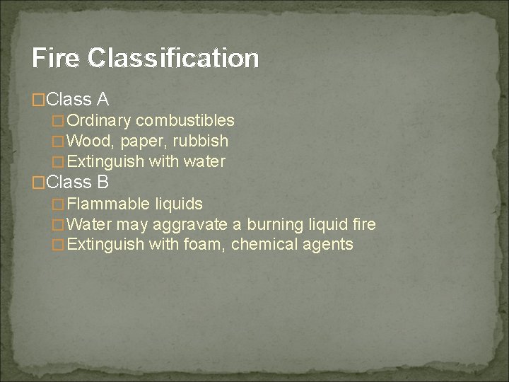Fire Classification �Class A �Ordinary combustibles �Wood, paper, rubbish �Extinguish with water �Class B
