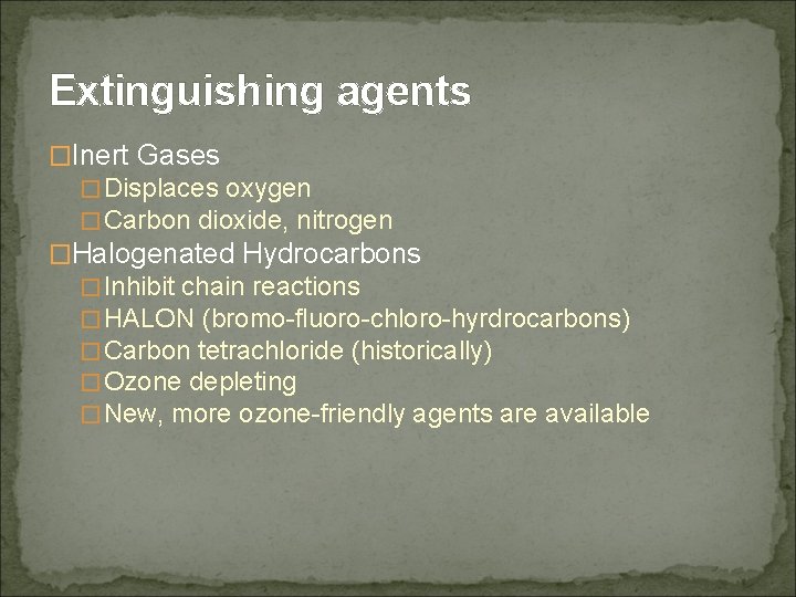 Extinguishing agents �Inert Gases �Displaces oxygen �Carbon dioxide, nitrogen �Halogenated Hydrocarbons �Inhibit chain reactions