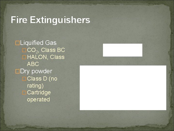 Fire Extinguishers �Liquified Gas �CO 2, Class BC �HALON, Class ABC �Dry powder �Class