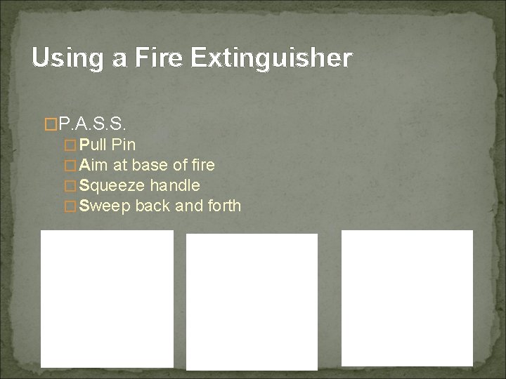 Using a Fire Extinguisher �P. A. S. S. �Pull Pin �Aim at base of