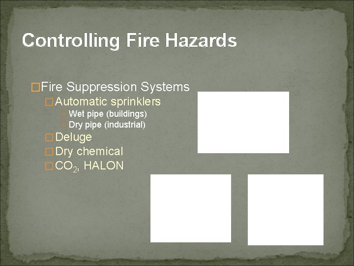 Controlling Fire Hazards �Fire Suppression Systems �Automatic sprinklers � Wet pipe (buildings) � Dry