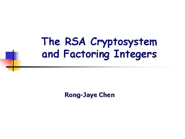 The RSA Cryptosystem and Factoring Integers Rong-Jaye Chen 