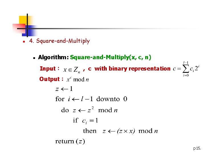 n 4. Square-and-Multiply n Algorithm: Square-and-Multiply(x, c, n) Input： , c with binary representation