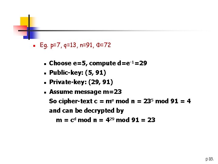 n Eg. p=7, q=13, n=91, =72 n Choose e=5, compute d=e-1=29 n Public-key: (5,