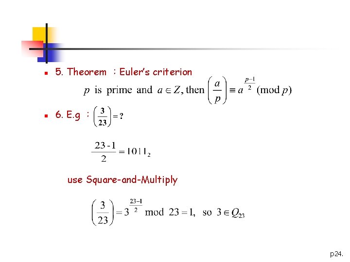 n 5. Theorem ：Euler’s criterion n 6. E. g ： use Square-and-Multiply p 24.