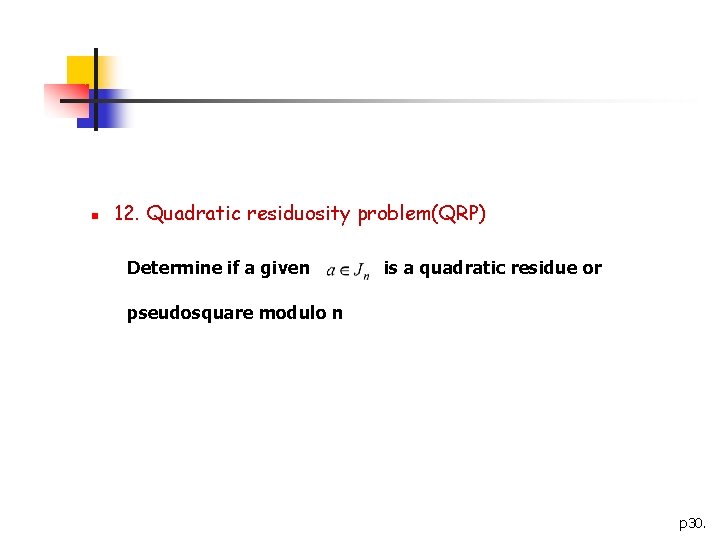n 12. Quadratic residuosity problem(QRP) Determine if a given is a quadratic residue or