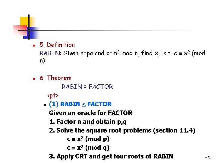 n n 5. Definition RABIN: Given n=pq and c=m 2 mod n, find x,