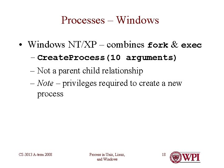 Processes – Windows • Windows NT/XP – combines fork & exec – Create. Process(10