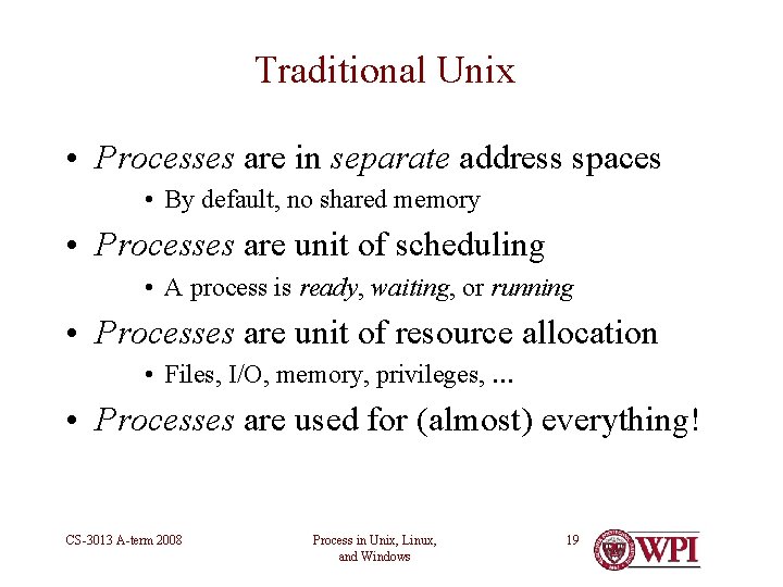 Traditional Unix • Processes are in separate address spaces • By default, no shared