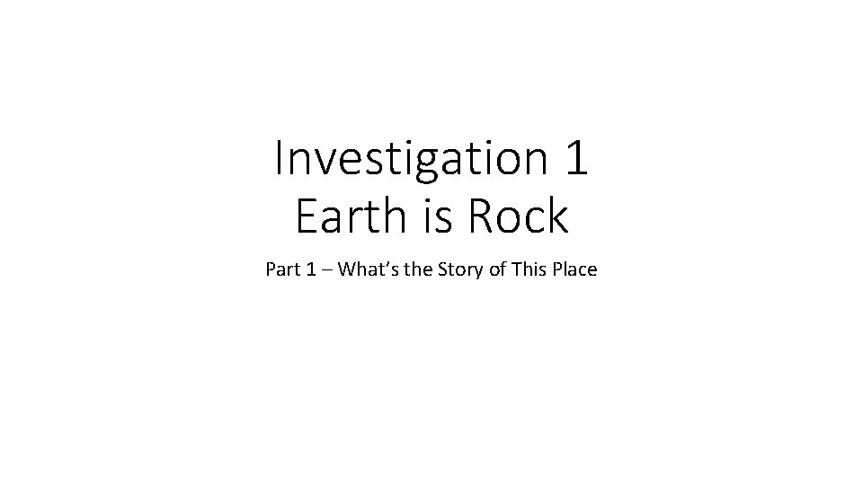 Investigation 1 Earth is Rock Part 1 – What’s the Story of This Place