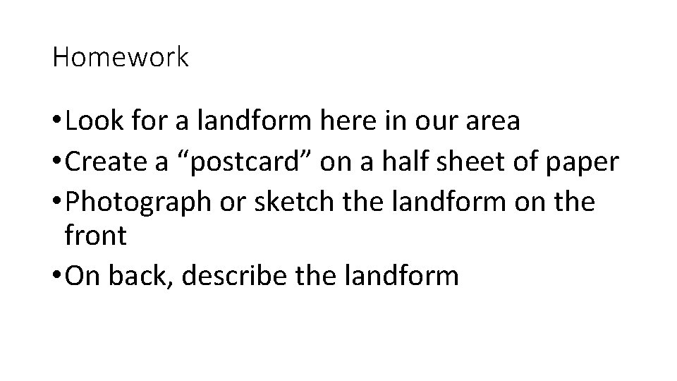 Homework • Look for a landform here in our area • Create a “postcard”