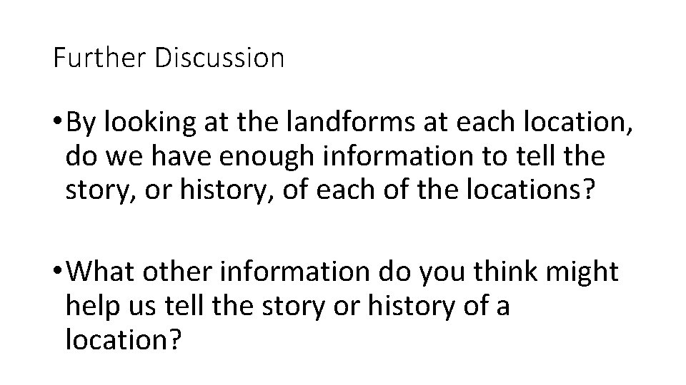 Further Discussion • By looking at the landforms at each location, do we have