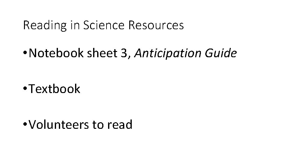 Reading in Science Resources • Notebook sheet 3, Anticipation Guide • Textbook • Volunteers